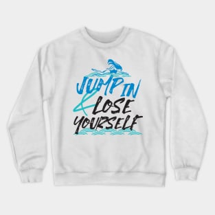 Jump in and Lose Yourself, Swimming Quotes Design Crewneck Sweatshirt